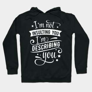 I’m not insulting you. I’m describing you Hoodie